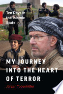 My journey into the heart of terror : ten days in the Islamic State /