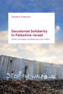 Decolonial solidarity in Palestine-Israel : settler colonialism and resistance from within /