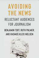 Avoiding the news : reluctant audiences for journalism /