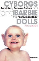 Cyborgs and Barbie dolls : feminism, popular culture and the posthuman body /