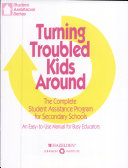 Turning troubled kids around : the complete student assistance program for secondary schools : an easy-to-use manual for busy educators /