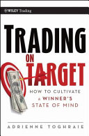 Trading on target : how to cultivate a winners state of mind /