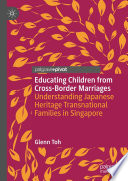 Educating Children from Cross-Border Marriages : Understanding Japanese Heritage Transnational Families in Singapore /