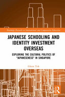 Japanese schooling and identity investment overseas : exploring the cultural politics of "Japaneseness" in Singapore /