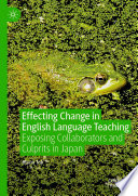 Effecting Change in English Language Teaching : Exposing Collaborators and Culprits in Japan /