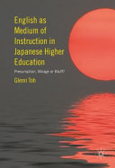 English as medium of instruction in Japanese higher education : presumption, mirage or bluff? /