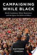 Campaigning while Black : Black candidates, white majorities, and the quest for political office /