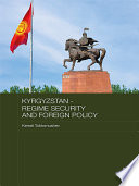 Kyrgyzstan : regime security and foreign policy /