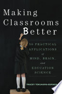 Making classrooms better : 50 practical applications of mind, brain, and education science /