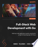 Full-stack web development with Go build your web applications quickly using the Go programming language and Vue.js /