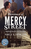 Heroines of Mercy Street : the real nurses of the Civil War /