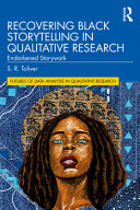 Recovering black storytelling in qualitative research : endarkened storywork /