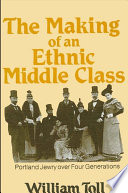 The making of an ethnic middle class : Portland Jewry over four generations /