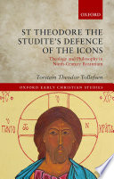St Theodore the Studite's defence of the icons : theology and philosophy in ninth-century Byzantium /