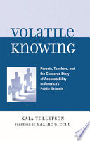 Volatile knowing : parents, teachers, and the censored story of accountability in America's public schools /