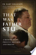 That was Father Stu : a memoir of my priestly brother and friend /