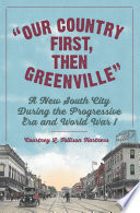 "Our country first, then Greenville" : a New South city during the progressive era and World War I /