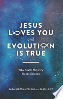 Jesus loves you and evolution is true : why youth ministry needs science /