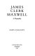 James Clerk Maxwell : a biography /