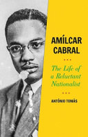 Amílcar Cabral : the life of a reluctant nationalist /