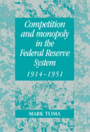 Competition and monopoly in the Federal Reserve System, 1914-1951 : a microeconomics approach to monetary history /