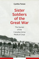 Sister soldiers of the Great War : the nurses of the Canadian Army Medical Corps /