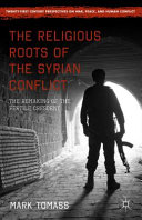 The religious roots of the Syrian conflict : the remaking of the Fertile Crescent /