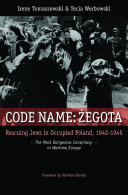 Code name Żegota : rescuing Jews in occupied Poland, 1942-1945 : the most dangerous conspiracy in wartime Europe /