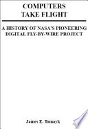 Computers take flight : a history of NASA's pioneering digital fly-by-wire project /