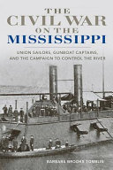 The Civil War on the Mississippi : Union sailors, gunboat captains, and the campaign to control the river /