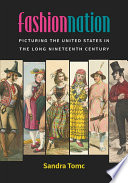 Fashion nation : picturing the United States in the long nineteenth century /
