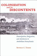 Colonization and its discontents : emancipation, emigration, and antislavery in antebellum Pennsylvania /