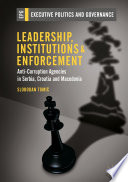 Leadership, Institutions and Enforcement : Anti-Corruption Agencies in Serbia, Croatia and Macedonia /