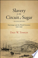 Slavery in the circuit of sugar : Martinique and the world economy, 1830-1848 /
