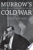Murrow's Cold War : public diplomacy for the Kennedy administration /