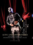 Acts and apparitions : discourses on the real in performance practice and theory, 1990-2010 /