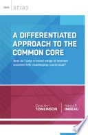 A differentiated approach to the Common Core : how do I help a broad range of learners succeed with challenging curriculum? /