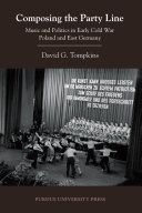 Composing the party line : music and politics in early cold war Poland and East Germany /