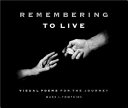 Remembering to live : visual poems for the journey /