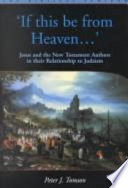 'If this be from heaven ... ' : Jesus and the New Testament authors in their relationship to Judaism /