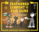 Feathered serpent and the five suns : a Mesoamerican creation myth /