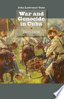 War and genocide in Cuba, 1895-1898 /