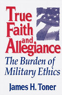 True faith and allegiance : the burden of military ethics /