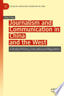 Journalism and Communication in China and the West : A Study of History, Education and Regulation /
