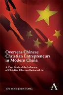 Overseas Chinese Christian entrepreneurs in modern China : a case study of the influence of Christian ethics on business life /