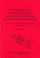 The silk roads of the northern Tibetan plateau during the early middle ages (from the Han to Tang dynasty) : as reconstructed from archaeological and written sources /