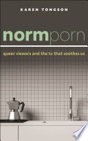 Normporn : queer viewers and the tv that soothes us /