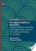 The Digital Healthcare Revolution : Towards Patient Centricity with Digitization, Service Innovation and Value Co-creation /