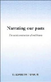 Narrating our pasts : the social construction of oral history /