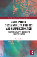 Anticipation, sustainability, futures and human extinction : ensuring humanity's journey into the distant future /